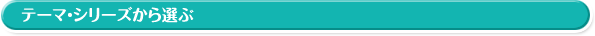 テーマ・シリーズから選ぶ